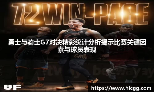 勇士与骑士G7对决精彩统计分析揭示比赛关键因素与球员表现